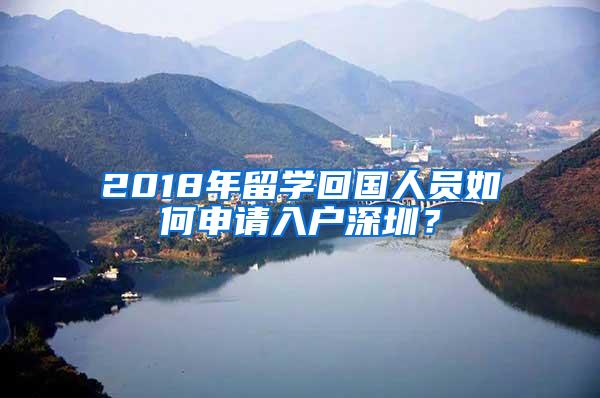 2018年留学回国人员如何申请入户深圳？