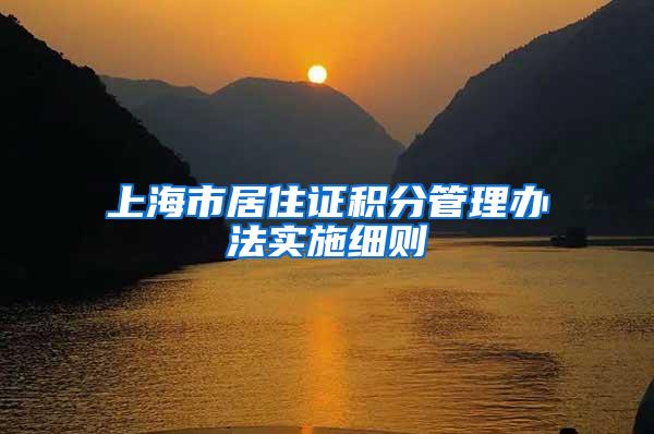上海市居住证积分管理办法实施细则