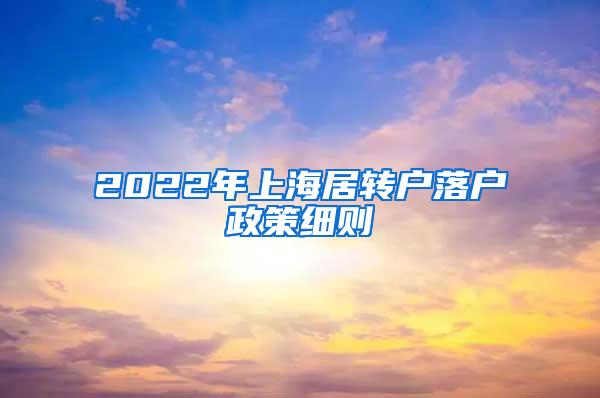 2022年上海居转户落户政策细则