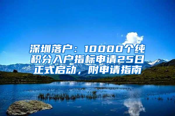 深圳落户：10000个纯积分入户指标申请25日正式启动，附申请指南