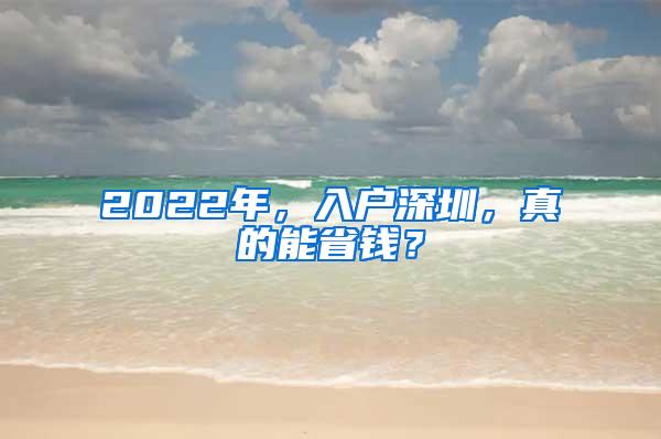 2022年，入户深圳，真的能省钱？