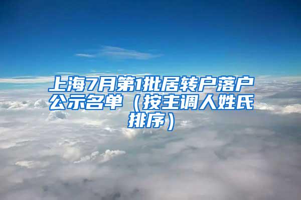 上海7月第1批居转户落户公示名单（按主调人姓氏排序）
